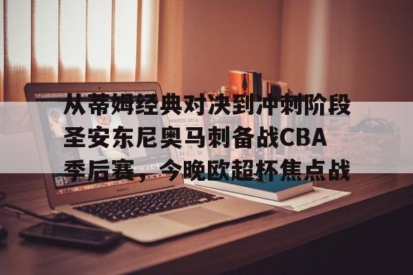 包含从蒂姆经典对决到冲刺阶段圣安东尼奥马刺备战CBA季后赛,今晚欧超杯焦点战的词条 包含从蒂姆经典对决到冲刺阶段圣安东尼奥马刺备战CBA季后赛,今晚欧超杯焦点战的词条